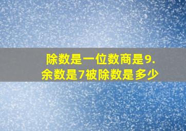 除数是一位数,商是9.余数是7被除数是多少