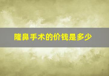 隆鼻手术的价钱是多少