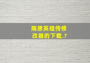 隋唐英雄传修改器的下载.?