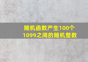 随机函数产生100个1099之间的随机整数