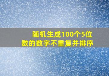 随机生成100个5位数的数字。不重复,并排序。