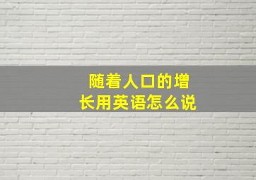 随着人口的增长用英语怎么说