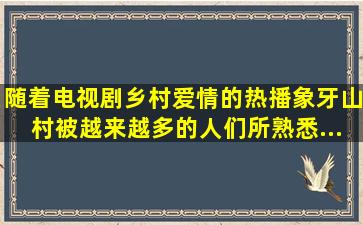 随着电视剧《乡村爱情》的热播,象牙山村被越来越多的人们所熟悉。...