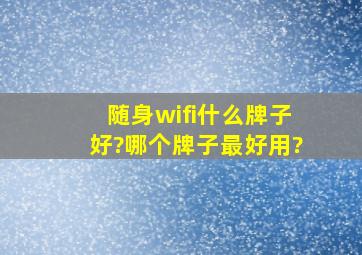 随身wifi什么牌子好?哪个牌子最好用?