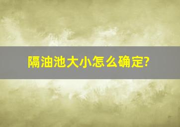 隔油池大小怎么确定?