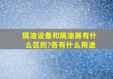 隔油设备和隔油器有什么区别?各有什么用途