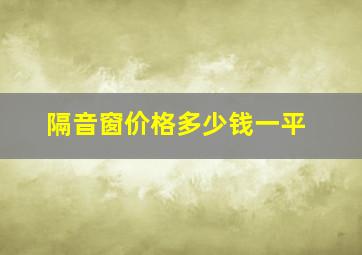 隔音窗价格多少钱一平