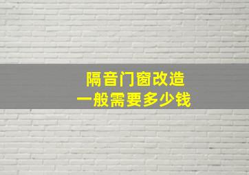 隔音门窗改造一般需要多少钱