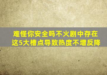 难怪《你安全吗》不火,剧中存在这5大槽点,导致热度不增反降