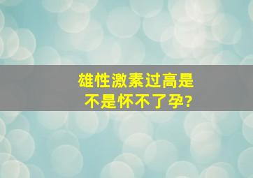 雄性激素过高是不是怀不了孕?