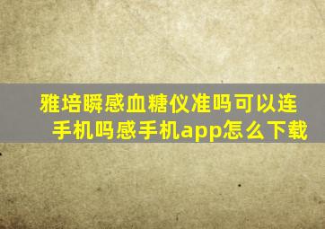 雅培瞬感血糖仪准吗、可以连手机吗、感手机app怎么下载