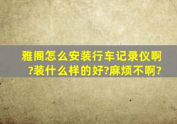 雅阁怎么安装行车记录仪啊?装什么样的好?麻烦不啊?