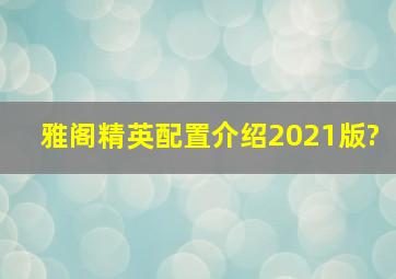 雅阁精英配置介绍2021版?