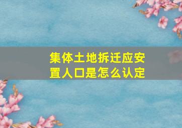 集体土地拆迁应安置人口是怎么认定