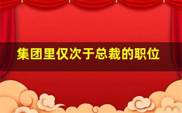 集团里仅次于总裁的职位