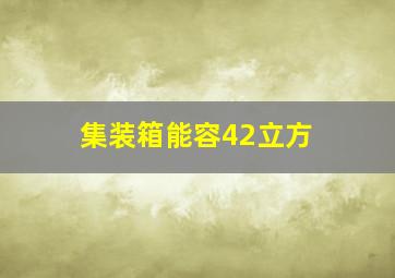 集装箱能容42立方( )