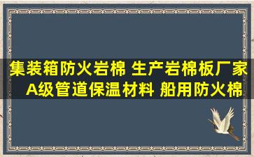 集装箱防火岩棉 生产岩棉板厂家 A级管道保温材料 船用防火棉 尤特森