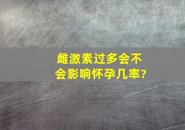 雌激素过多会不会影响怀孕几率?