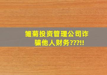 雏菊投资管理公司诈骗他人财务???!!