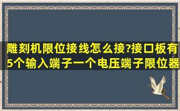 雕刻机限位接线怎么接?接口板有5个输入端子、一个电压端子。限位器...