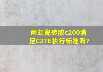 雨虹瓷砖胶c200满足C2TE执行标准吗?