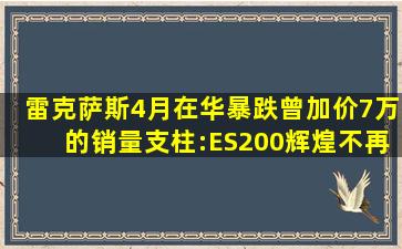 雷克萨斯4月在华暴跌,曾加价7万的销量支柱:ES200辉煌不再!