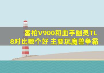 雷柏V900和血手幽灵TL8对比哪个好 主要玩魔兽争霸