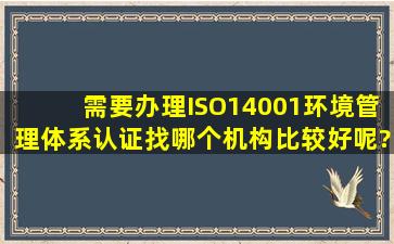 需要办理ISO14001环境管理体系认证,找哪个机构比较好呢?