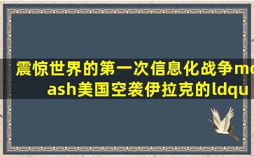 震惊世界的第一次信息化战争—美国空袭伊拉克的“沙漠风暴”行动