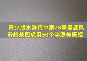 青少版水浒传中第28章黑旋风沂岭杀四虎,用50个字怎样概括 