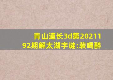 青山道长3d第2021192期解太湖字谜:装喝醉