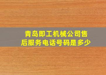 青岛即工机械公司售后服务电话号码是多少