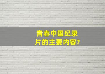 青春中国纪录片的主要内容?