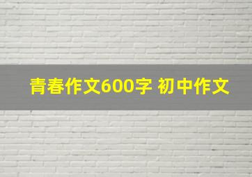 青春作文600字 初中作文