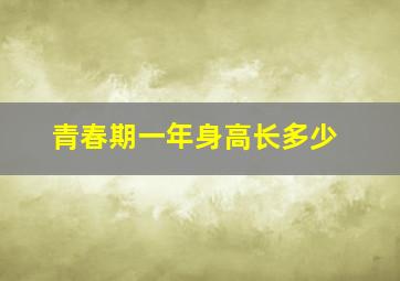 青春期一年身高长多少