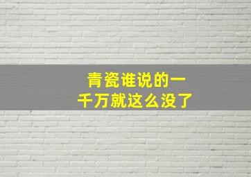 青瓷谁说的一千万就这么没了