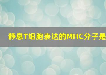 静息T细胞表达的MHC分子是