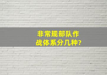 非常规部队作战体系分几种?