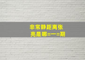 非常静距离张亮是哪=一=期