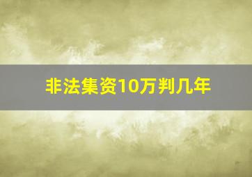 非法集资10万判几年