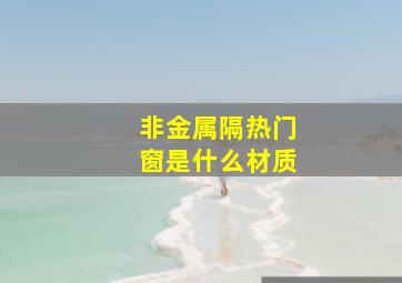 非金属隔热门窗是什么材质