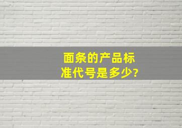 面条的产品标准代号是多少?