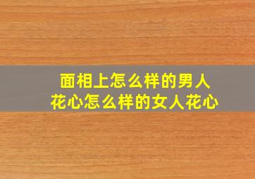 面相上怎么样的男人花心,怎么样的女人花心