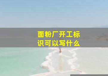 面粉厂开工标识可以写什么