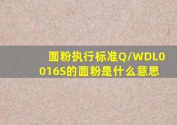 面粉执行标准Q/WDL0016S的面粉是什么意思(