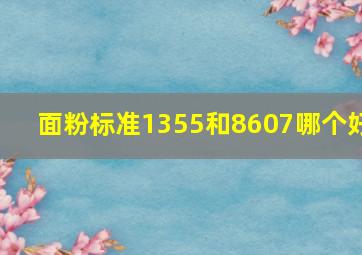 面粉标准1355和8607哪个好