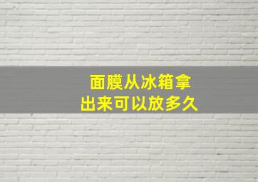 面膜从冰箱拿出来可以放多久