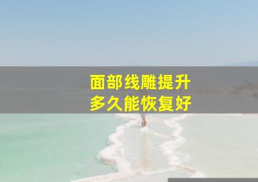 面部线雕提升多久能恢复好