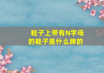 鞋子上带有N字母的鞋子是什么牌的