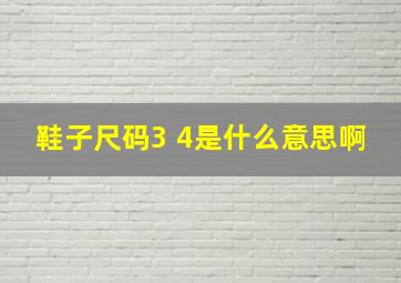 鞋子尺码,3 4是什么意思啊